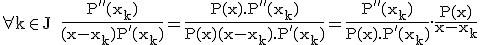 3$\rm\forall k\in J\,\;\fr{P''(x_k)}{(x-x_k)P'(x_k)}=\fr{P(x).P''(x_k)}{P(x)(x-x_k).P'(x_k)}=\fr{P''(x_k)}{P(x).P'(x_k)}.\fr{P(x)}{x-x_k}